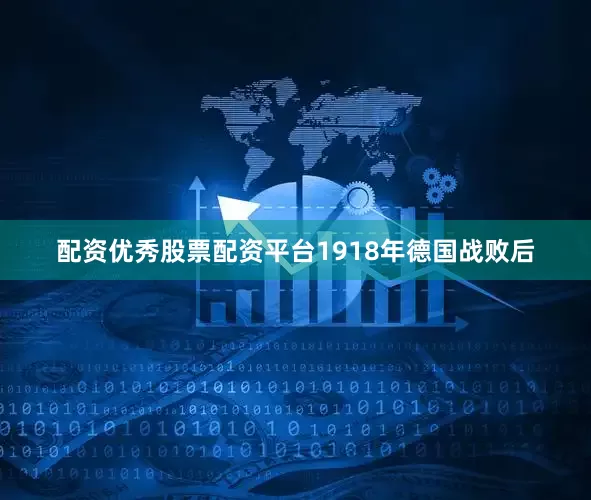 配资优秀股票配资平台1918年德国战败后
