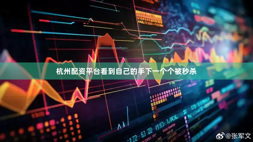 杭州配资平台看到自己的手下一个个被秒杀