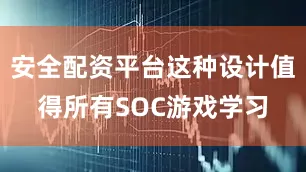 安全配资平台这种设计值得所有SOC游戏学习