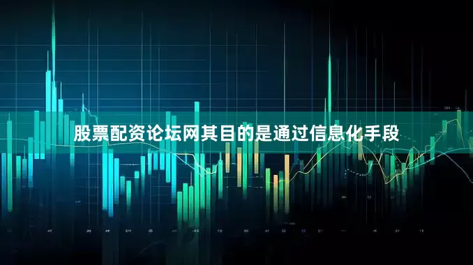 股票配资论坛网其目的是通过信息化手段