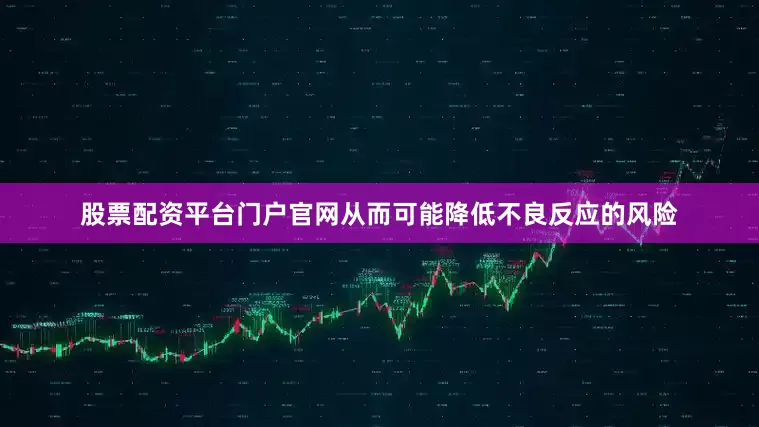 股票配资平台门户官网从而可能降低不良反应的风险