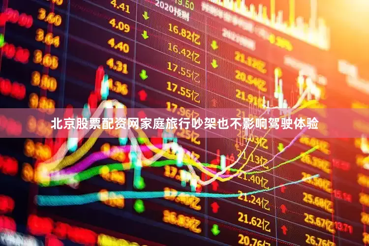 北京股票配资网家庭旅行吵架也不影响驾驶体验
