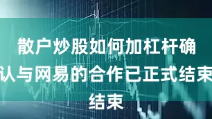散户炒股如何加杠杆确认与网易的合作已正式结束